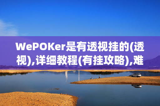 WePOKer是有透视挂的(透视),详细教程(有挂攻略),难怪经常输