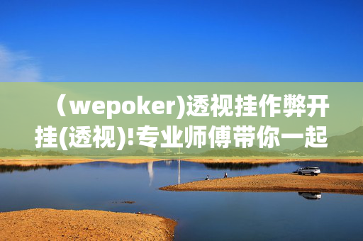 （wepoker)透视挂作弊开挂(透视)!专业师傅带你一起了解开挂-哔哩哔哩