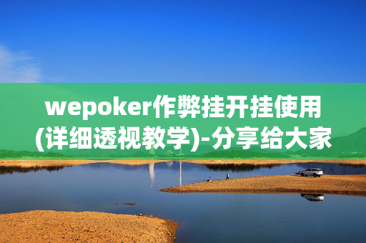 wepoker作弊挂开挂使用(详细透视教学)-分享给大家