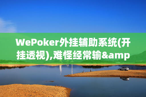 WePoker外挂辅助系统(开挂透视),难怪经常输&最新成果必看