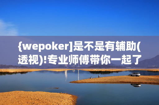 {wepoker]是不是有辅助(透视)!专业师傅带你一起了解开挂-哔哩哔哩