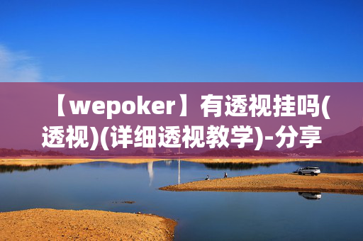 【wepoker】有透视挂吗(透视)(详细透视教学)-分享给大家