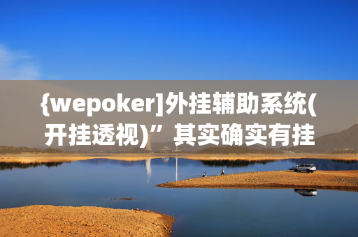 {wepoker]外挂辅助系统(开挂透视)”其实确实有挂,教大家使用