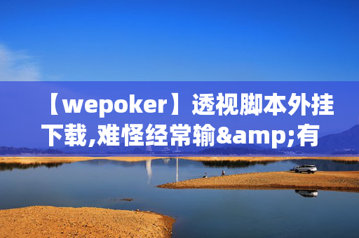 【wepoker】透视脚本外挂下载,难怪经常输&有猫腻开挂教程-哔哩哔哩