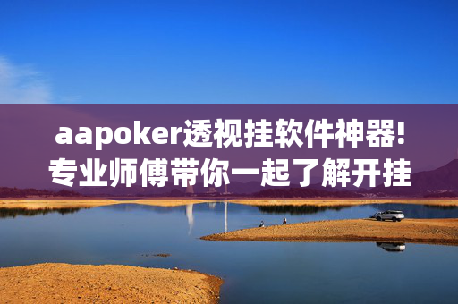 aapoker透视挂软件神器!专业师傅带你一起了解开挂-哔哩哔哩-第1张图片-XJ外挂百科