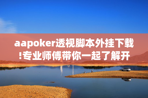 aapoker透视脚本外挂下载!专业师傅带你一起了解开挂-哔哩哔哩