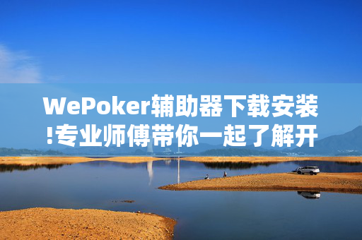 WePoker辅助器下载安装!专业师傅带你一起了解开挂-哔哩哔哩