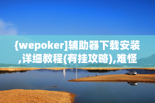 {wepoker]辅助器下载安装,详细教程(有挂攻略),难怪经常输