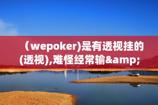 （wepoker)是有透视挂的(透视),难怪经常输&有猫腻开挂教程