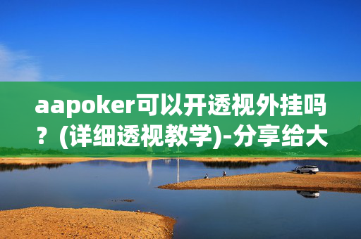 aapoker可以开透视外挂吗？(详细透视教学)-分享给大家