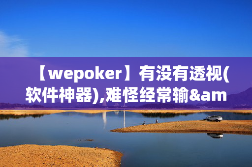 【wepoker】有没有透视(软件神器),难怪经常输&最新成果必看