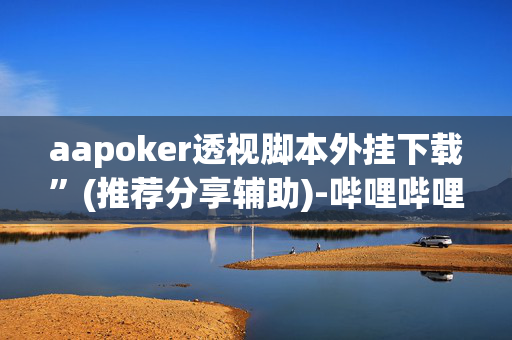 aapoker透视脚本外挂下载”(推荐分享辅助)-哔哩哔哩