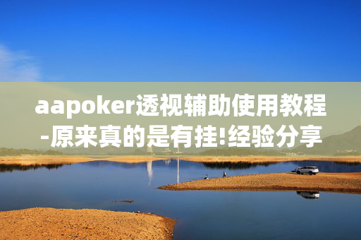 aapoker透视辅助使用教程-原来真的是有挂!经验分享!-第1张图片-XJ外挂百科