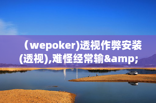 （wepoker)透视作弊安装(透视),难怪经常输&有猫腻(透视)