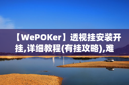 【WePOKer】透视挂安装开挂,详细教程(有挂攻略),难怪经常输-第1张图片-XJ外挂百科